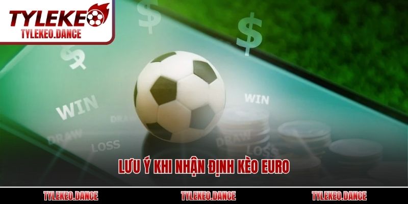 Lưu ý khi nhận định kèo Euro