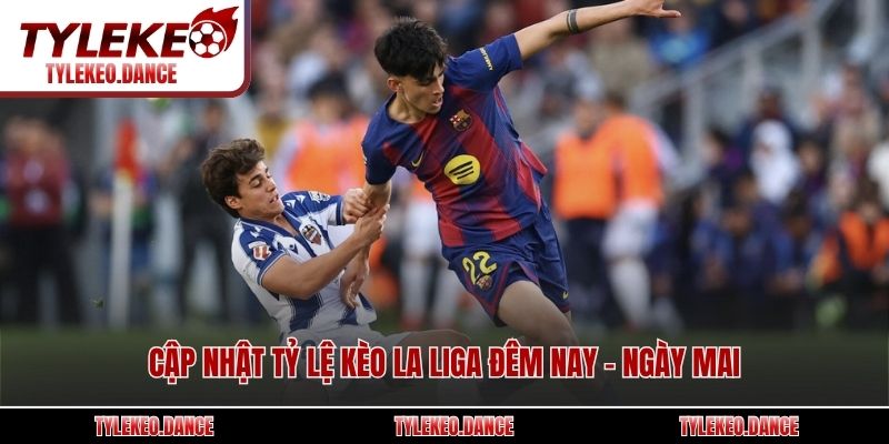 Cập nhật tỷ lệ kèo La Liga đêm nay - ngày mai