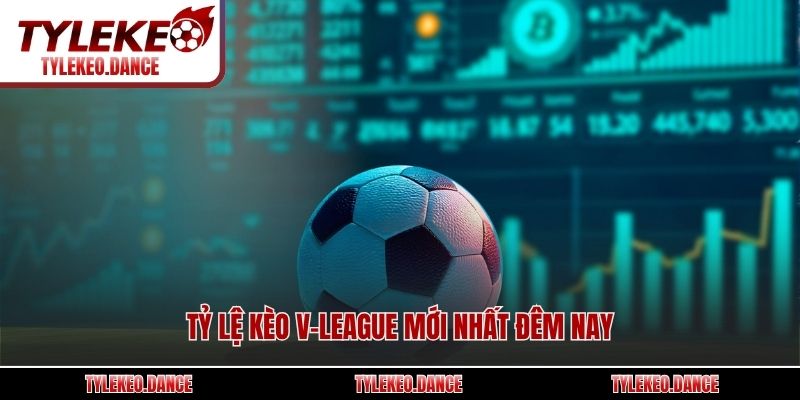 Tỷ lệ kèo V-League mới nhất đêm nay